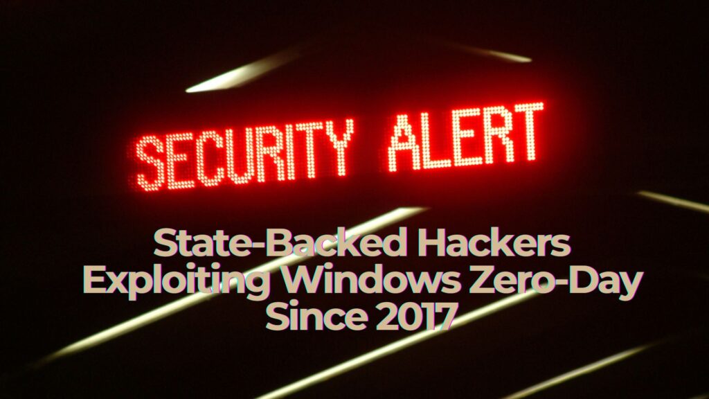 State-Backed Hackers Exploiting Windows Zero-Day Since 2017
